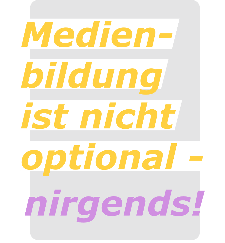 Medienbildung ist nicht optional - nirgends
